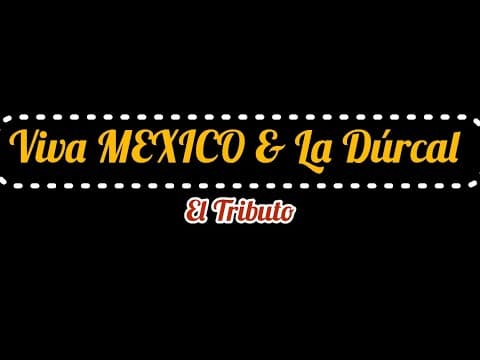 TRIBUTO VIVA MEXICO & LA DÚRCAL